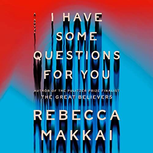 a graphic of the cover of I Have Some Questions for You by Rebecca Makkai