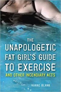 cover of The Unapologetic Fat Girl's Guide to Exercise Hanne Blank