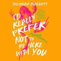 cover of i'd really prefer not to be here with you julianna baggott