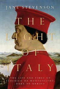 cover The Light of Italy: The Life and Times of Federico da Montefeltro, Duke of Urbino by Dr Jane Stevenson