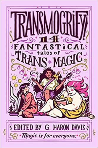 cover of Transmogrify!: 14 Fantastical Tales of Trans Magic by g. haron davis
