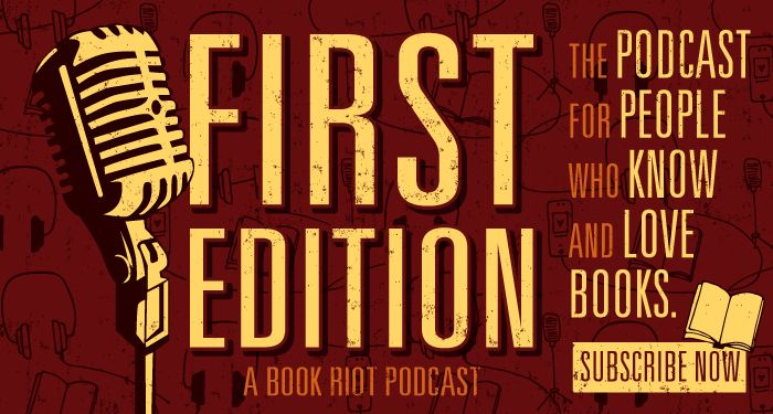 Subscribe to First Edition, a Book Riot podcast