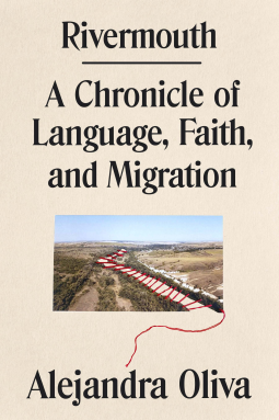 Cover of “Rivermouth: A Chronicle of Language, Faith and Migration” by Alejandra Oliva