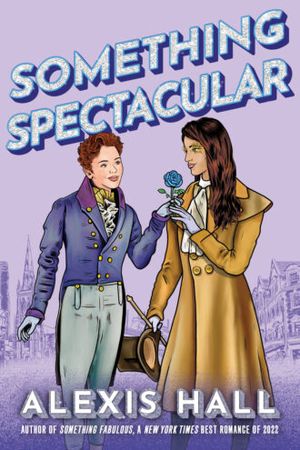 Book cover of Something Spectacular by Alexis Hall