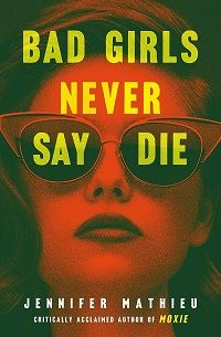 Bad Girls Never Say Die by Jennifer Mathieu book cover