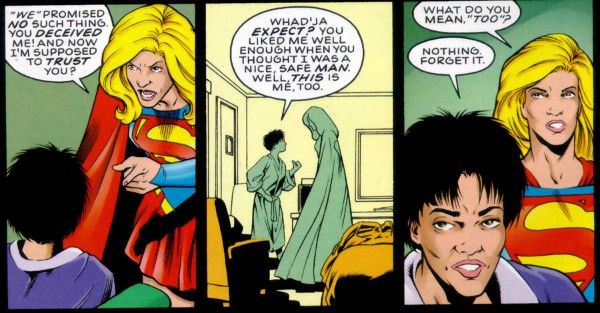 Three panels from Supergirl (1996). Supergirl and Andy are in a bedroom. Supergirl is in costume; Andy is in a bathrobe.

Panel 1: Supergirl points angrily at Andy.

Supergirl: "We" promised no such thing. You deceived me! And now I'm supposed to trust you?

Panel 2: Andy puts an indignant hand on her hip.

Andy: Whad'ja expect? You liked me well enough when you thought I was a nice, safe man. Well, this is me, too.

Panel 3: Andy turns away, looking fed up.

Supergirl: What do you mean, "too?"
Andy: Nothing. Forget it.