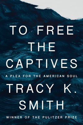 cover of To Free the Captives: A Plea for the American Soul by Tracy K. Smith; white font over an image of dark blue stormy waves