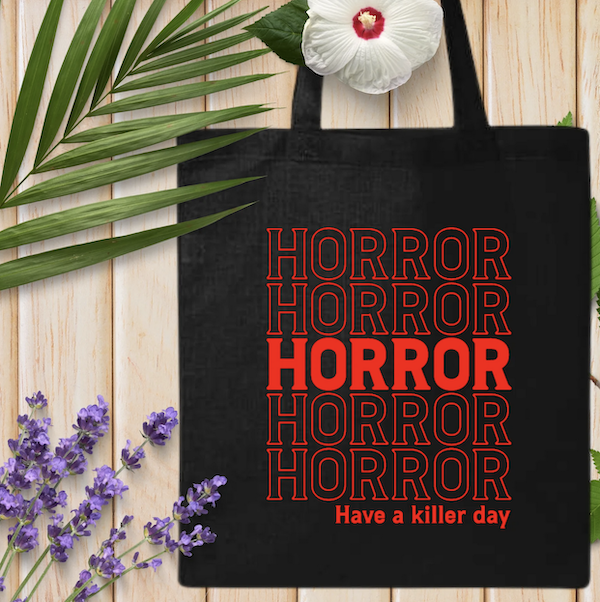 black tote bag with lines of text saying "horror" finished with "have a killer day"