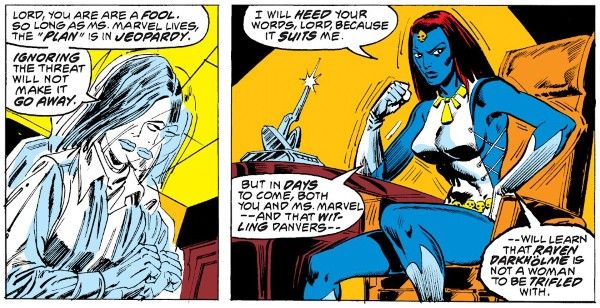 Two panels from Ms. Marvel #2.
Panel 1: Mystique is shifting out of her disguise as a white woman with dark hair.
Mystique: Lord, you are a fool. So long as Ms. Marvel lives, the "plan" is in jeopardy. Ignoring the threat will not make it go away.
Panel 2: Mystique sits in a chair, clenching a fist and looking determined. She has bright blue skin, dark red hair, and is wearing a white dress with a slit up the side and a lot of gold jewelry.
Mystique: I will heed your words, Lord, because it suits me. But in days to come, both you and Ms. Marvel - and that witling Danvers - will learn that Raven Darkholme is not a woman to be trifled with.