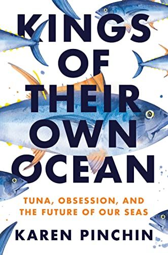 cover of Kings of Their Own Ocean: Tuna, Obsession, and the Future of Our Seas by Karen Pinchin; illustration of tuna fishes