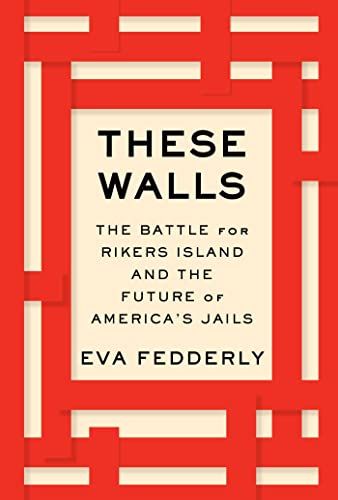 cover of These Walls: The Battle for Rikers Island and the Future of America’s Jails by Eva Fedderly