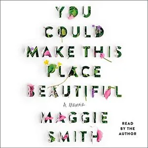 a graphic of the cover of You Could Make This Place Beautiful by Maggie Smith