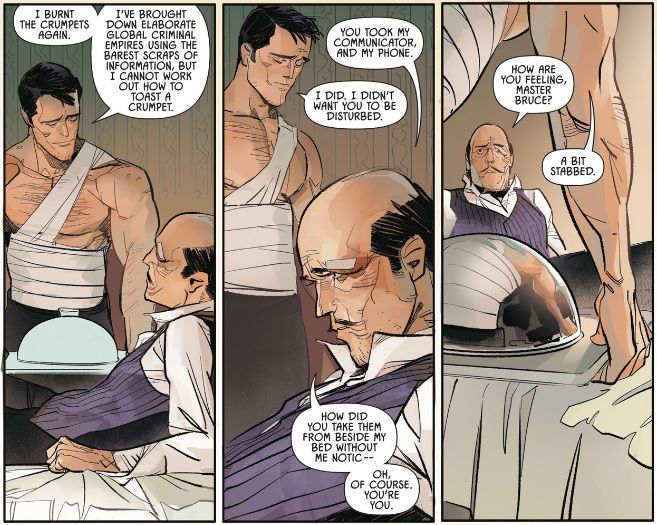 Bruce Wayne, shirtless and swathed in bandages, brings Alfred breakfast in bed. Alfred asks how he's feeling, and Bruce replies, "A bit stabbed."