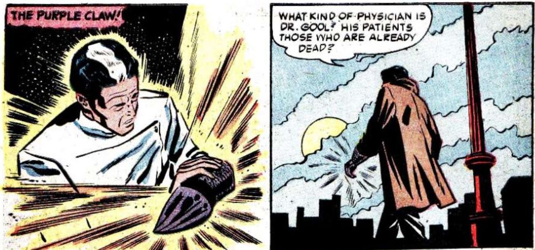 Dr Weir, a dark-haired man with a white stripe down the middle of his hair, dons the purple claw and a trench coat to go fight crime. He says, "What kind of physician is Dr. Gool? His patients those who are already dead?"