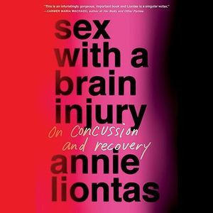 a graphic of the cover of Sex with a Brain Injury: On Concussion and Recovery by Annie Liontas