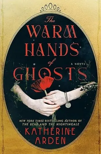 cover of The Warm Hands of Ghosts by Katherine Arden; illustration of hands holding a rose