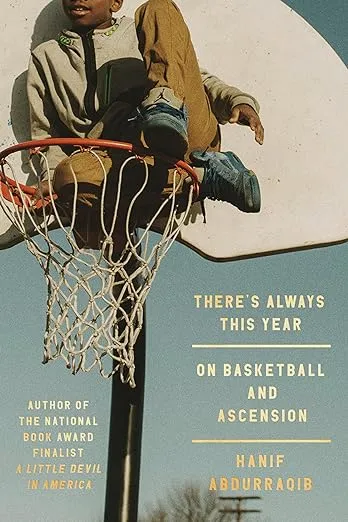 cover of There's Always This Year: On Basketball and Ascension by Hanif Abdurraqib; photo of a Black boy sitting in a basketball hoop