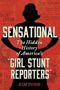 Sensational: The Hidden History of America's “Girl Stunt Reporters”