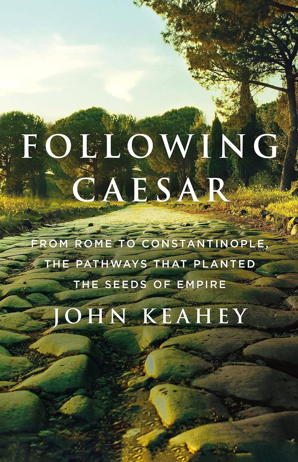 Book cover of Following Caesar: From Rome to Constantinople, the Pathways That Planted the Seeds of Empire by John Keahey