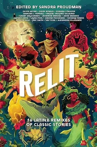 cover of Relit: 16 Latinx Remixes of Classic Stories edited by Sandra Proudman