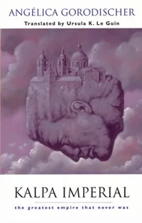 cover of Kalpa Imperial: The Greatest Empire That Never Was by Angelica Gorodischer, translated by Ursula K. Le Guin