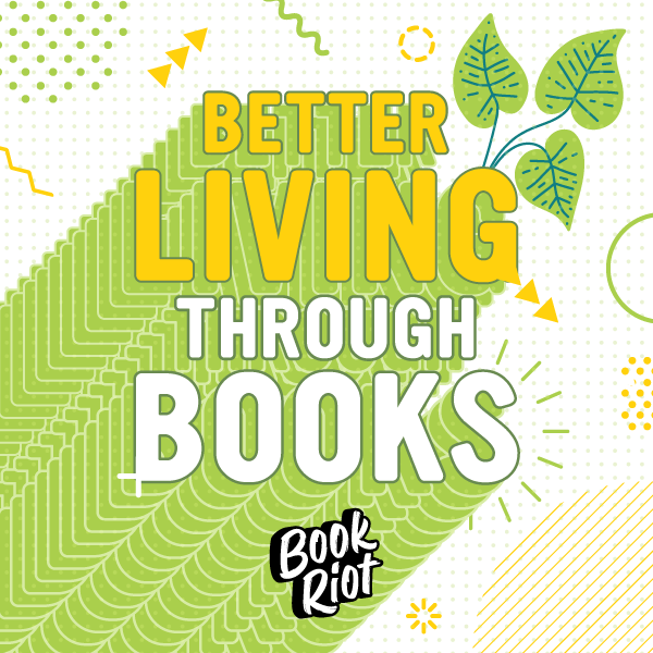Better Living Through Books BOOK RIOT