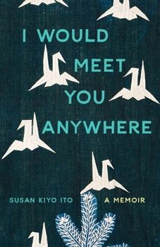 cover of I Would Meet You Anywhere by Susan Kiyo Ito
