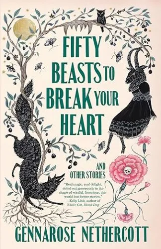 cover of Fifty Beasts to Break Your Heart: And Other Stories by GennaRose Nethercott; illustration of black vines, pinks roses, a black wolf, and a black goat wearing a black dress