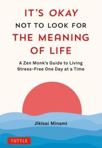 Cover of It’s Okay Not to Look for the Meaning of Life by by Jikisai Minami