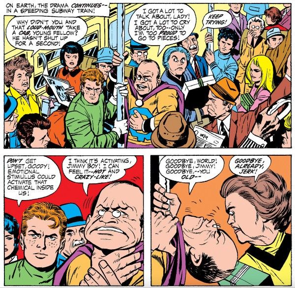 Three panels from Jimmy Olsen #141. Jimmy and Goody are on a packed subway. All the other passengers are staring at them.

Panel 1: A wide shot showing the crowd.

Woman: Why didn't you and that loud-mouth take a cab, young fellow? He hasn't shut up for a second!
Goody: I got a lot to talk about, lady! i got a lot to cry about, too - only I'm too proud to go to pieces!
Man: Keep trying!

Panel 2: Goody clutches at his throat.

Jimmy: Don't get upset, Goody! Emotional stimulus could activate that chemical inside us!
Goody: I think it's activating, Jimmy boy! I can feel it - hot and crazy-like!

Panel 3: Goody leans backwards, grimacing in pain. A woman glares at him.

Goody: Goodbye, world! Goodbye, Jimmy! Goodbye - you old - 
Woman: Goodbye, already, jerk!