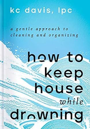 cover of How to Keep House While Drowning: A Gentle Approach to Cleaning and Organizing by KC Davis