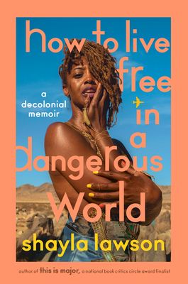 cover of How to Live Free in a Dangerous World: A Decolonial Memoir by Shayla Lawson