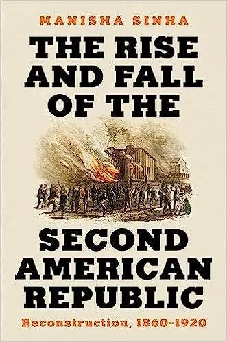 cover of The Rise and Fall of the Second American Republic: Reconstruction, 1860-1920 by Manisha Sinha
