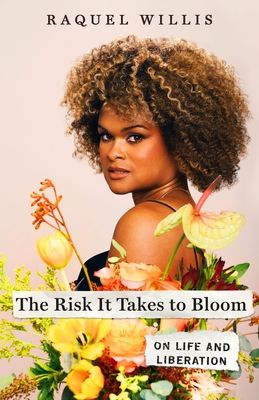 cover of The Risk It Takes to Bloom: On Life and Liberation by Raquel Willis