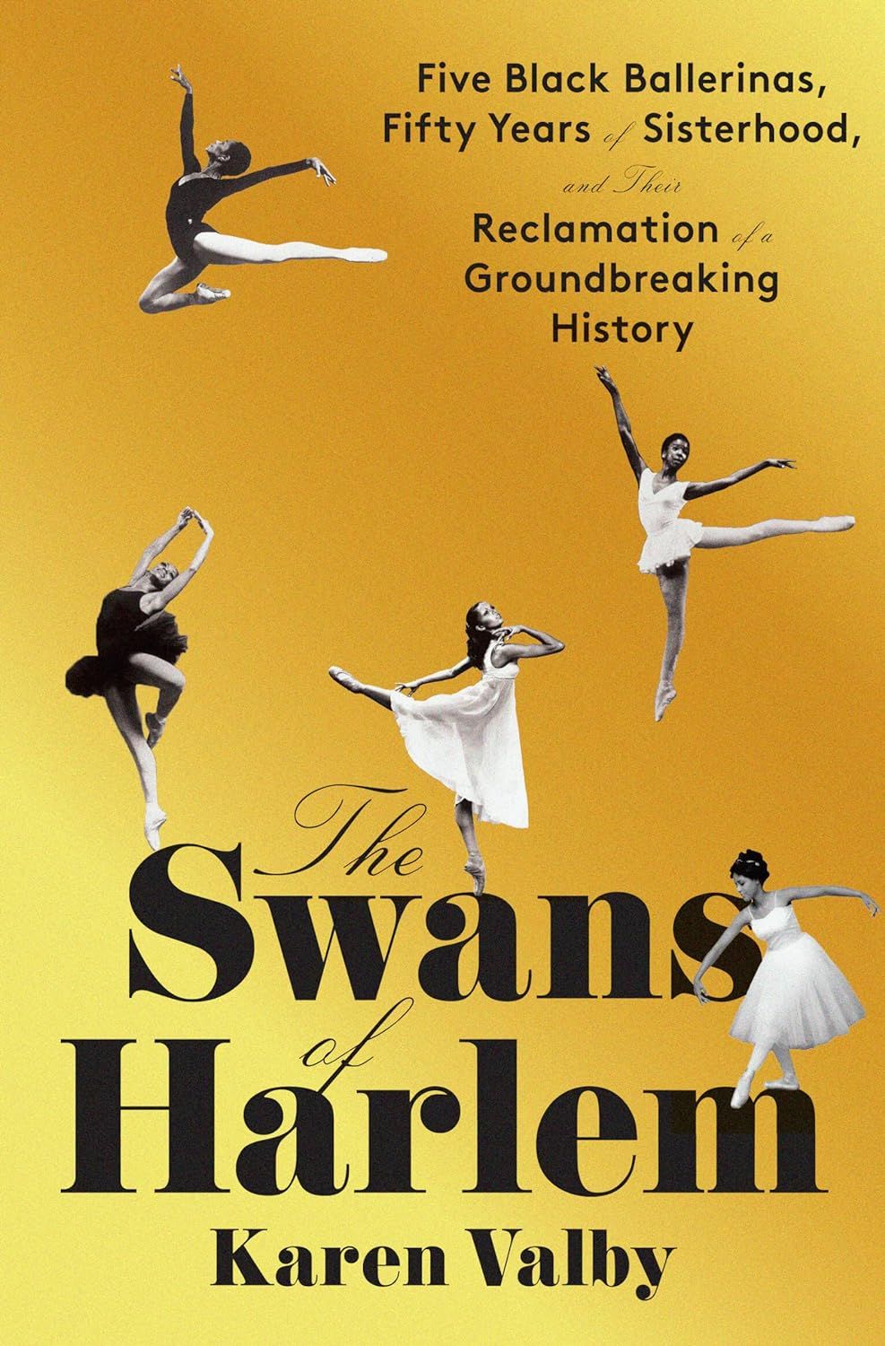 a graphic of the cover of The Swans of Harlem: Five Black Ballerinas, Fifty Years of Sisterhood, and Their Reclamation of a Groundbreaking History by Karen Valby 