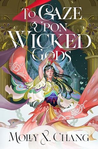 cover of To Gaze Upon Wicked Gods by Molly X. Chang; illustration of a young woman with black hair in multicolored garments holding a gold rope