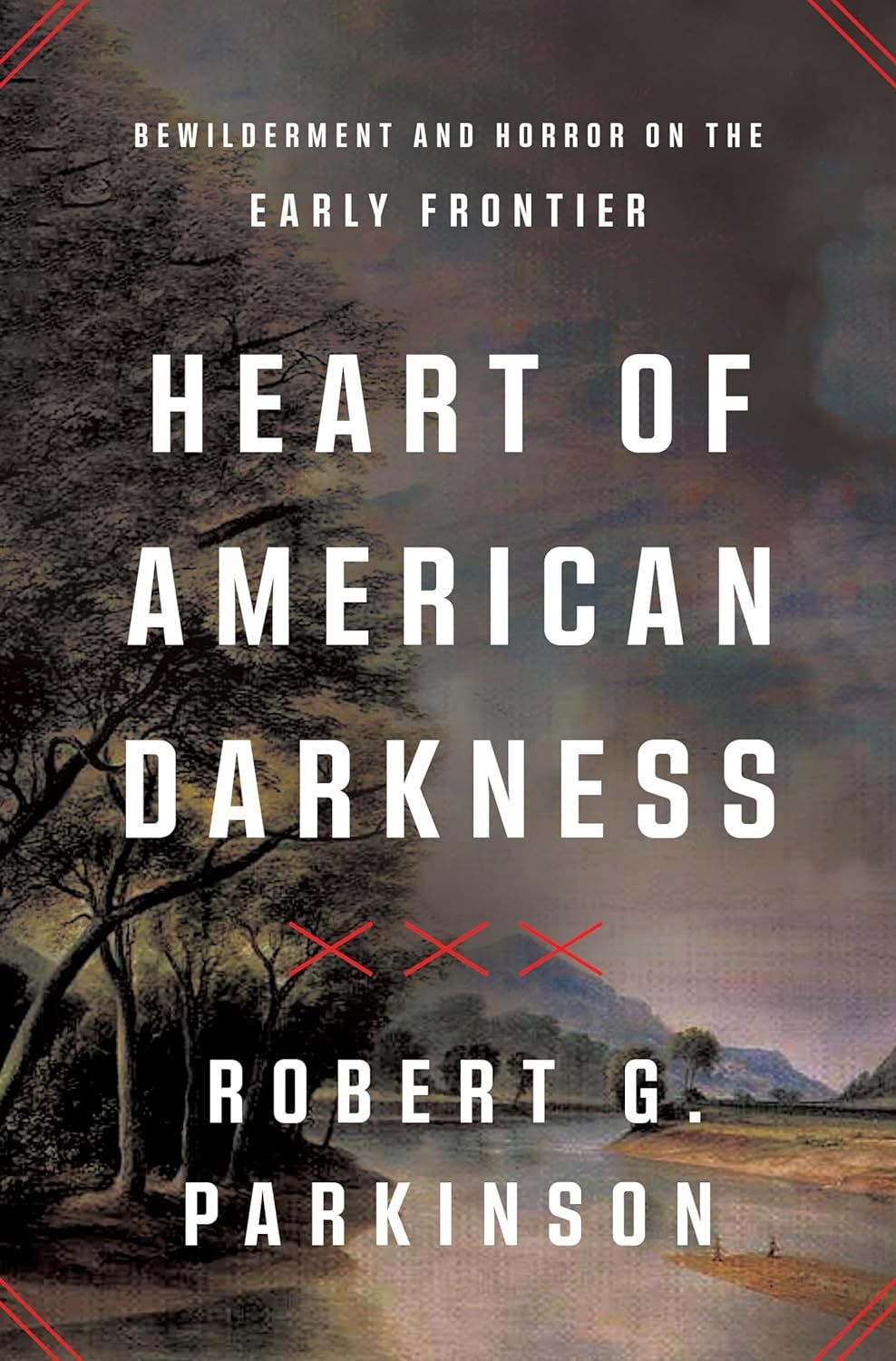 a graphic of the cover of Heart of American Darkness: Bewilderment and Horror on the Early Frontier by Robert G. Parkinson