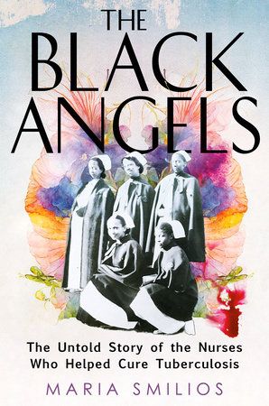 cover of The Black Angels: The Untold Story of the Nurses Who Helped Cure Tuberculosis by Maria Smilios 