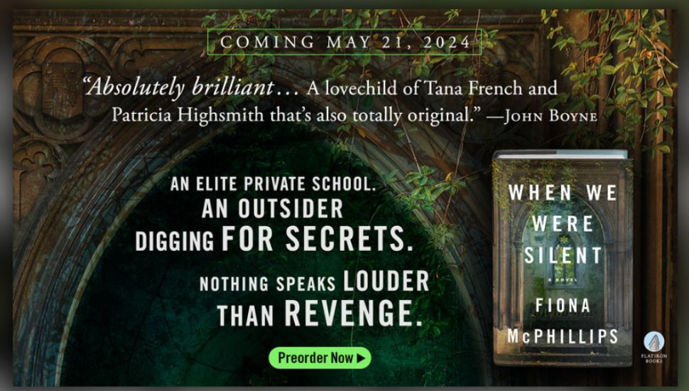 A foliage background with white text reading "Coming May 21, 2024." Over a quote from John Boyne reading: "Absolutely brilliant...a love child of Tana French and Patricia Highsmith that's also totally original." next to a cover of WHEN WE WERE SILENT by Fiona McPhillips