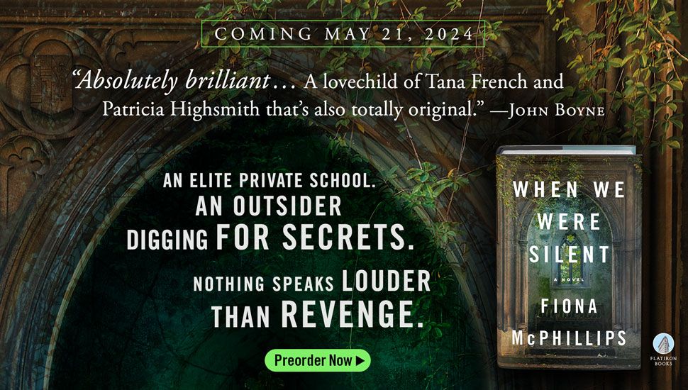 A foliage background with white text reading "Coming May 21, 2024." Over a quote from John Boyne reading: "Absolutely brilliant...a love child of Tana French and Patricia Highsmith that's also totally original." next to a cover of WHEN WE WERE SILENT by Fiona McPhillips