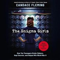 cover of The Enigma Girls: How Ten Teenagers Broke Ciphers, Kept Secrets, and Helped Win World War II by Candace Fleming, narrated by Moira Quirk