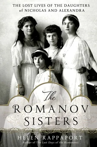 cover of The Romanov Sisters: The Lost Lives of the Daughters of Nicholas and Alexandra by Helen Rappaport