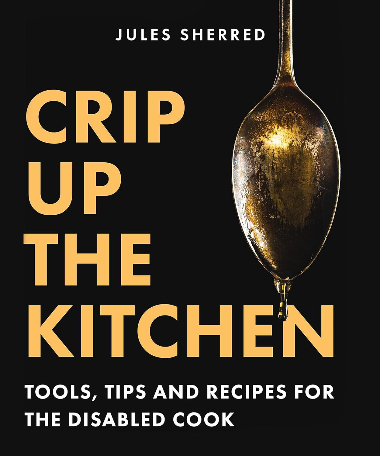a graphic of the cover of Crip Up the Kitchen: Tools, Tips, and Recipes for the Disabled Cook by Jules Sherred