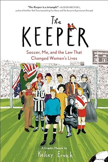 cover of The Keeper: Soccer, Me, and the Law that Changed Women’s Lives, a graphic novel by  Kelcey Ervick 