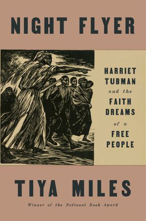 cover of Night Flyer: Harriet Tubman and the Faith Dreams of a Free People by Tiya Miles