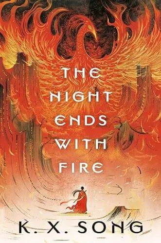 cover of The Night Ends with Fire by K. X. Song; illustration of a person in red standing in front of a mountain-sized Phoenix engulfed in flames