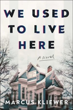 cover of We Used to Live Here by Marcus Kliewer; photo of large blue house in snowstorm, with sections slightly askew so the outline doesn't line up