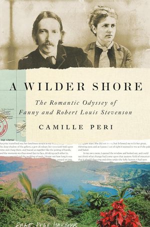 a graphic of the cover of A Wilder Shore: The Romantic Odyssey of Fanny and Robert Louis Stevenson by Camille Perii