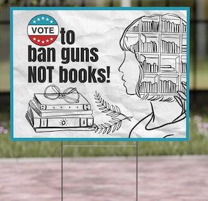 yard sign with a profile of a person's head with books filling in the hair and text saying "vote to ban guns not books!"