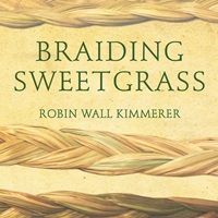 cover of Braiding Sweet Grass: Indigenous Wisdom, Scientific Knowledge, and the Teachings of Plants by Robin Wall Kimmerer (read by author)